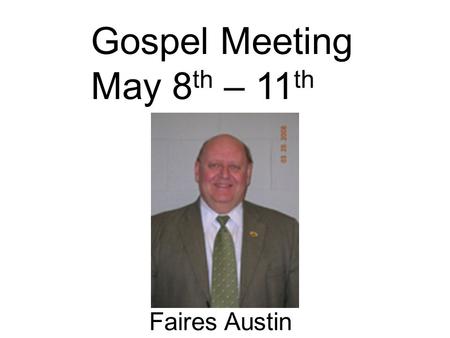 Gospel Meeting May 8 th – 11 th Faires Austin. Gospel Meeting May 8 th – 11 th Faires Austin Some think the gospel meeting it too old fashioned The seed.