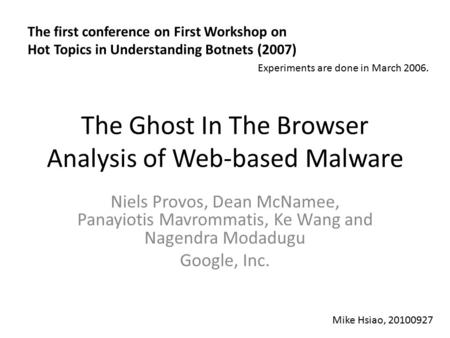 The Ghost In The Browser Analysis of Web-based Malware Niels Provos, Dean McNamee, Panayiotis Mavrommatis, Ke Wang and Nagendra Modadugu Google, Inc. The.