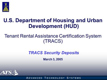1 A D V A N C E D T E C H N O L O G Y S Y S T E M S U.S. Department of Housing and Urban Development (HUD) Tenant Rental Assistance Certification System.