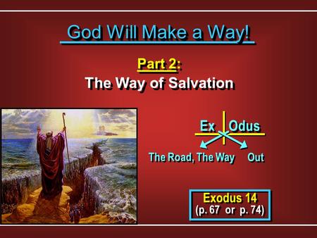 Part 2: The Way of Salvation Part 2: The Way of Salvation Exodus 14 (p. 67 or p. 74) Exodus 14 (p. 67 or p. 74) God Will Make a Way! God Will Make a Way!