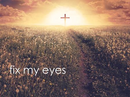 Fix my eyes. There are 4 categories of people dealing with sin…