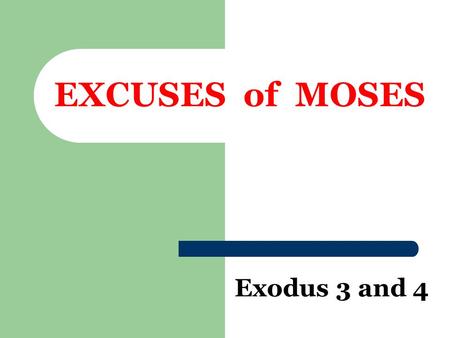 EXCUSES of MOSES Exodus 3 and 4. “Who Am I, that I should go?”  Exodus 3:11  Difference from 40 years earlier  Acts 7:25  God’s Answer – Ex. 3:12.