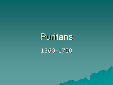 Puritans 1560-1700. Puritans arrive in America  Puritans came to America, escaping the government’s control over religion (King Henry VIII)  Because.