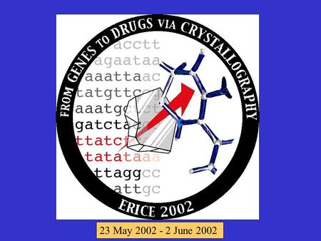 23 May 2002 - 2 June 2002. 24 May 2002 From genes to drugs via crystallography 19 May 1996 Experimental and computational approaches to structure based.