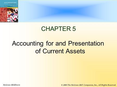 5-1 CHAPTER 5 Accounting for and Presentation of Current Assets McGraw-Hill/Irwin © 2008 The McGraw-Hill Companies, Inc., All Rights Reserved.