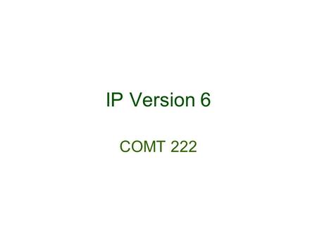 IP Version 6 COMT 222. © 2005 Hans Kruse & Shawn Ostermann, Ohio University 2 Why change IP Number of addresses Routing Table Size Client configuration.