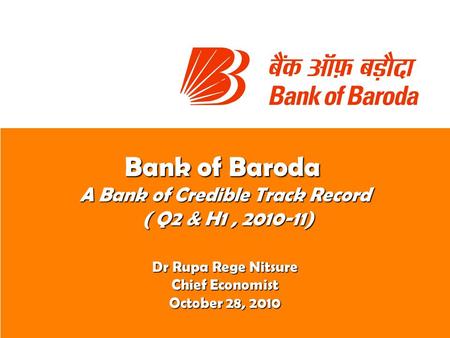 Bank of Baroda A Bank of Credible Track Record ( Q2 & H1, 2010-11) ( Q2 & H1, 2010-11) Dr Rupa Rege Nitsure Chief Economist October 28, 2010.