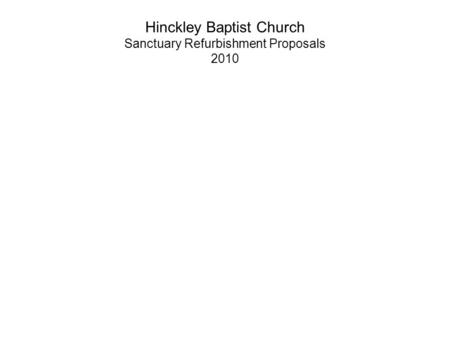 Hinckley Baptist Church Sanctuary Refurbishment Proposals 2010.