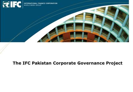 The IFC Pakistan Corporate Governance Project. 2 of 29 The Goal of the Pakistan CGP is to improve Corporate Governance in the Country  Provide access.