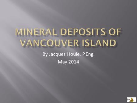 By Jacques Houle, P.Eng. May 2014. BC MINFILE  BC Mineral Deposit Profiles