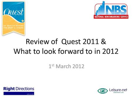 Review of Quest 2011 & What to look forward to in 2012 1 st March 2012.