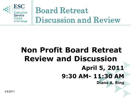 Board Retreat Discussion and Review Non Profit Board Retreat Review and Discussion April 5, 2011 9:30 AM- 11:30 AM Diana A. Bing 4/5/2011.
