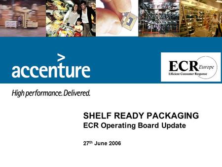 SHELF READY PACKAGING ECR Operating Board Update 27 th June 2006.