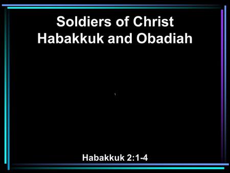 Soldiers of Christ Habakkuk and Obadiah \ Habakkuk 2:1-4.