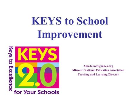 KEYS to School Improvement Missouri National Education Association Teaching and Learning Director.