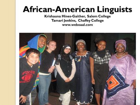 African-American Linguists Krishauna Hines-Gaither, Salem College Tamari Jenkins, Chaffey College www.weboaal.com.