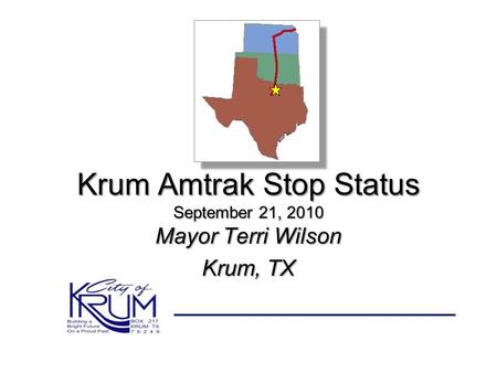 Krum Amtrak Stop Status September 21, 2010 Mayor Terri Wilson Krum, TX.