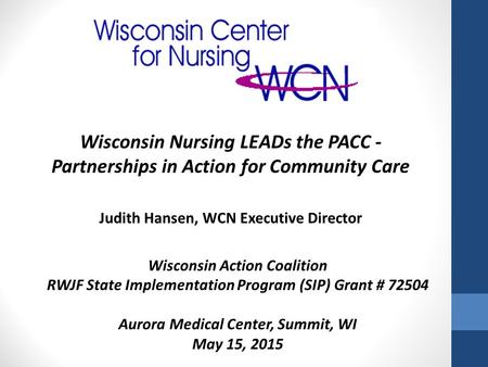Wisconsin Action Coalition RWJF State Implementation Program (SIP) Grant # 72504 Aurora Medical Center, Summit, WI May 15, 2015 Wisconsin Nursing LEADs.