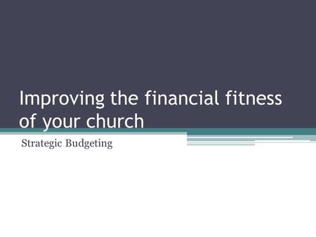 Improving the financial fitness of your church Strategic Budgeting.