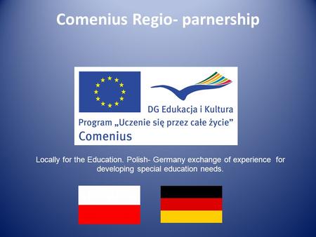 Comenius Regio- parnership Locally for the Education. Polish- Germany exchange of experience for developing special education needs.
