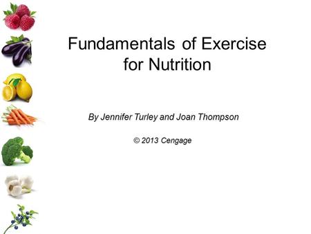 Fundamentals of Exercise for Nutrition By Jennifer Turley and Joan Thompson © 2013 Cengage.