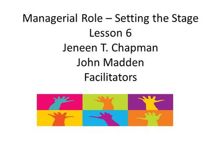 Managerial Role – Setting the Stage Lesson 6 Jeneen T. Chapman John Madden Facilitators.