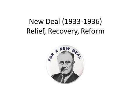 New Deal ( ) Relief, Recovery, Reform