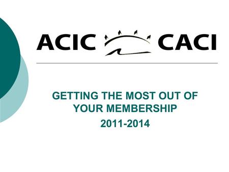 GETTING THE MOST OUT OF YOUR MEMBERSHIP 2011-2014.