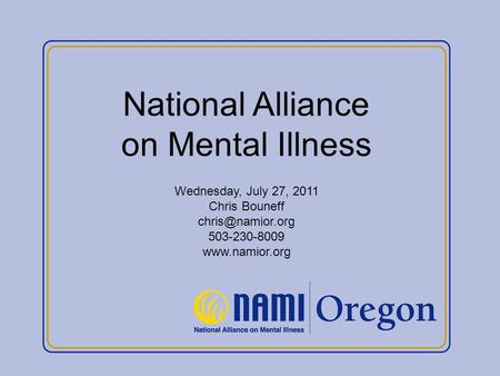 National Alliance on Mental Illness Wednesday, July 27, 2011 Chris Bouneff 503-230-8009