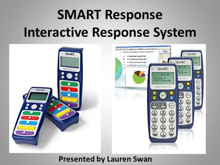 SMART Response Interactive Response System Presented by Lauren Swan.
