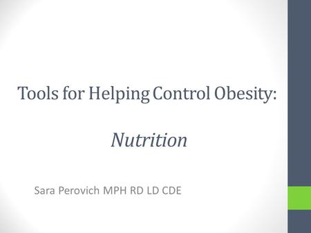 Tools for Helping Control Obesity: Nutrition Sara Perovich MPH RD LD CDE.