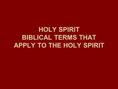 HOLY SPIRIT BIBLICAL TERMS THAT APPLY TO THE HOLY SPIRIT.