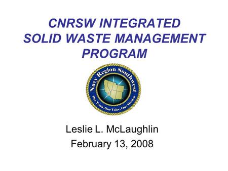 CNRSW INTEGRATED SOLID WASTE MANAGEMENT PROGRAM Leslie L. McLaughlin February 13, 2008.