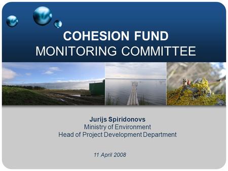 COHESION FUND MONITORING COMMITTEE 11 April 2008 Jurijs Spiridonovs Ministry of Environment Head of Project Development Department.