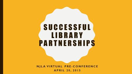 SUCCESSFUL LIBRARY PARTNERSHIPS NJLA VIRTUAL PRE-CONFERENCE APRIL 20, 2015.