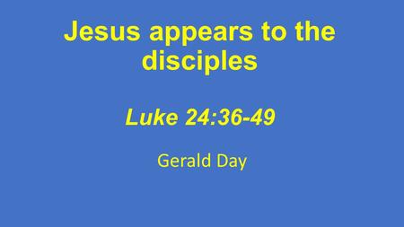 Jesus appears to the disciples Luke 24:36-49 Gerald Day.