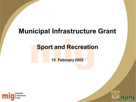 Municipal Infrastructure Grant Sport and Recreation 15 February 2005.