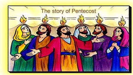 The story of Pentecost. Jesus’ disciples were all standing together in a small compact room with the window shutters closed and the doors shut, although.