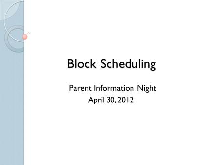 Block Scheduling Parent Information Night April 30, 2012.