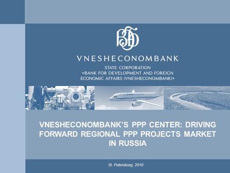 1 St. Petersburg, 2010 VNESHECONOMBANK’S PPP CENTER: DRIVING FORWARD REGIONAL PPP PROJECTS MARKET IN RUSSIA.