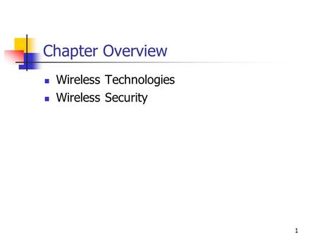 1 Chapter Overview Wireless Technologies Wireless Security.