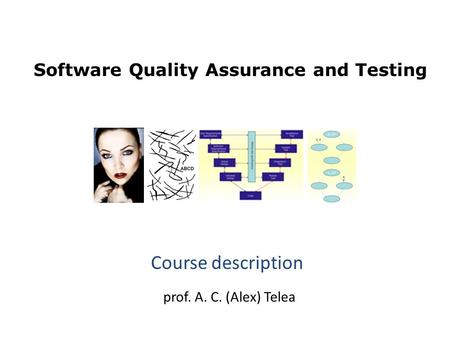 Software Quality Assurance and Testing prof. A. C. (Alex) Telea Course description.