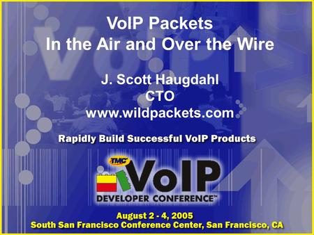 VoIP Packets In the Air and Over the Wire J. Scott Haugdahl CTO www.wildpackets.com.