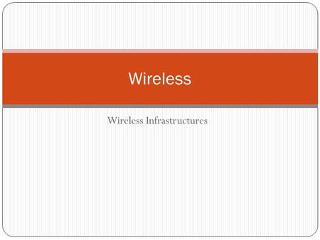 Wireless Infrastructures Wireless. Wireless Infrastructures Wireless LAN Predominantly 802.11 IEEE 802.11 A, B, G, N Wireless MAN WiMax 802.16 and its.