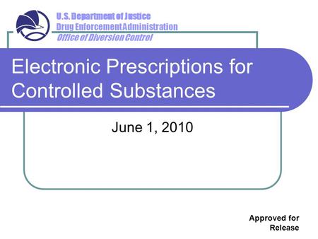U.S. Department of Justice Drug Enforcement Administration Office of Diversion Control Electronic Prescriptions for Controlled Substances June 1, 2010.