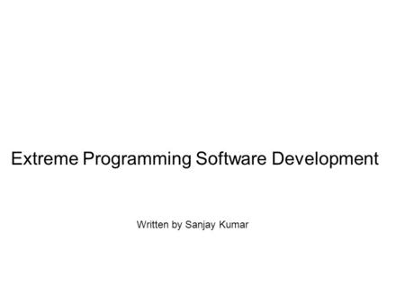 Extreme Programming Software Development Written by Sanjay Kumar.