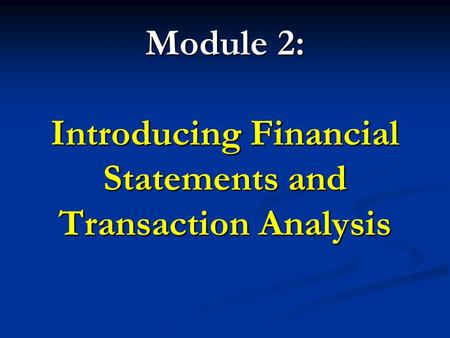 Module 2: Introducing Financial Statements and Transaction Analysis