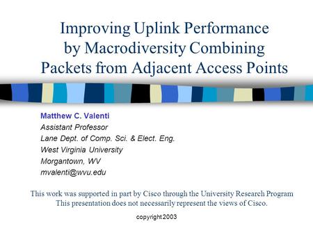 Copyright 2003 Improving Uplink Performance by Macrodiversity Combining Packets from Adjacent Access Points Matthew C. Valenti Assistant Professor Lane.