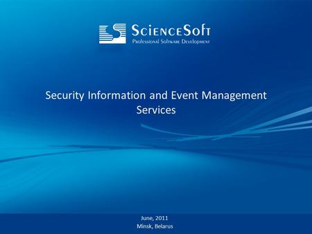 Security Information and Event Management Services June, 2011 Minsk, Belarus.