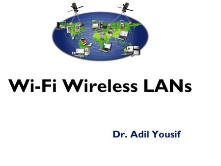 Wi-Fi Wireless LANs Dr. Adil Yousif. What is a Wireless LAN  A wireless local area network(LAN) is a flexible data communications system implemented.
